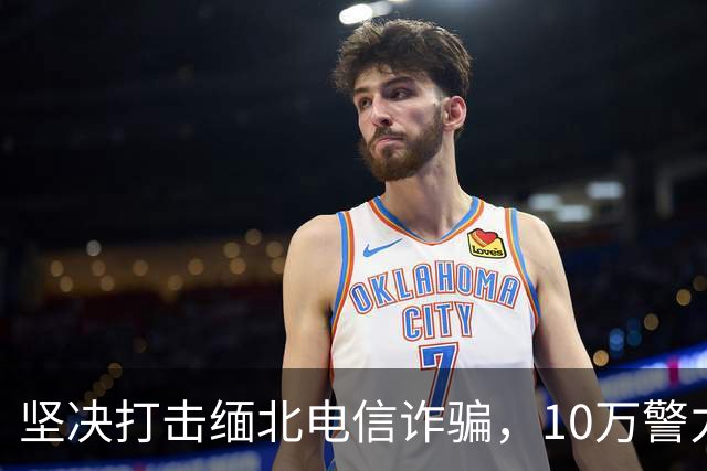 坚决打击缅北电信诈骗，10万警力集结中缅边境行动